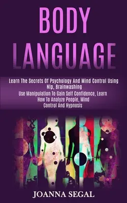 Mowa ciała: Poznaj sekrety psychologii i kontroli umysłu za pomocą Nlp, prania mózgu (użyj manipulacji, aby zyskać pewność siebie, Le - Body Language: Learn the Secrets of Psychology and Mind Control Using Nlp, Brainwashing (Use Manipulation to Gain Self Confidence, Le