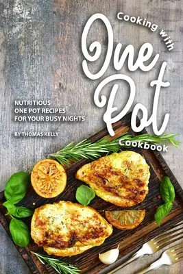 Gotowanie z książką kucharską One Pot: Pożywne przepisy jednogarnkowe na pracowite noce - Cooking with One Pot Cookbook: Nutritious One Pot Recipes for Your Busy Nights