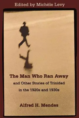 Człowiek, który uciekł i inne historie z Trynidadu w latach dwudziestych i trzydziestych XX wieku - The Man Who Ran Away and Other Stories of Trinidad in the 1920s and 1930s