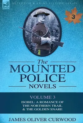 Powieści o policji konnej: Tom 3 - Isobel: Romans północnego szlaku i złoty sidła - The Mounted Police Novels: Volume 3-Isobel: A Romance of the Northern Trail & the Golden Snare