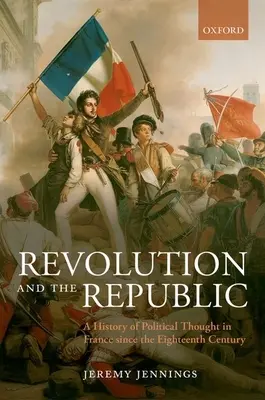 Rewolucja i Republika: Historia myśli politycznej we Francji od XVIII wieku - Revolution and the Republic: A History of Political Thought in France Since the Eighteenth Century