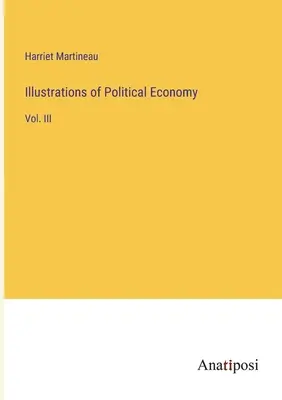 Ilustracje ekonomii politycznej: Vol. III - Illustrations of Political Economy: Vol. III