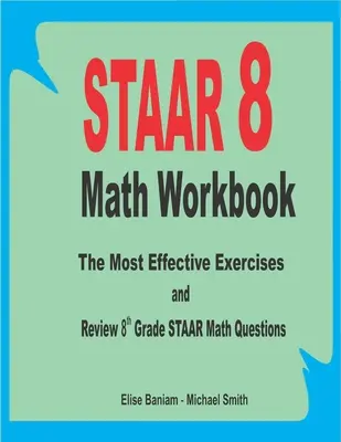 STAAR 8 Math Workbook: Najskuteczniejsze ćwiczenia i przegląd pytań matematycznych STAAR 8. klasy - STAAR 8 Math Workbook: The Most Effective Exercises and Review 8th Grade STAAR Math Questions