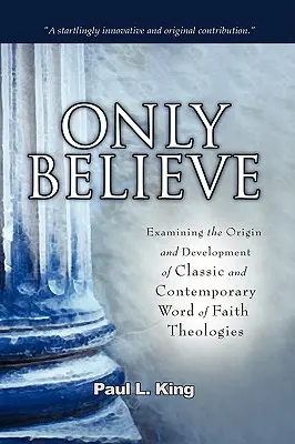 Only Believe: Badanie pochodzenia i rozwoju klasycznych i współczesnych teologii Słowa Wiary” - Only Believe: Examining the Origin and Development of Classic and Contemporary Word of Faith