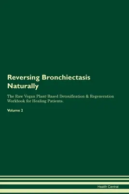 Naturalne odwracanie rozstrzeni oskrzeli Surowy wegański podręcznik detoksykacji i regeneracji oparty na roślinach dla pacjentów leczących się. Tom 2 - Reversing Bronchiectasis Naturally The Raw Vegan Plant-Based Detoxification & Regeneration Workbook for Healing Patients. Volume 2