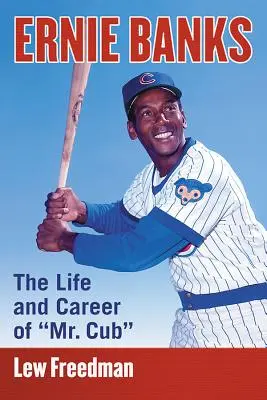 Ernie Banks: Życie i kariera Mr. Cub - Ernie Banks: The Life and Career of Mr. Cub