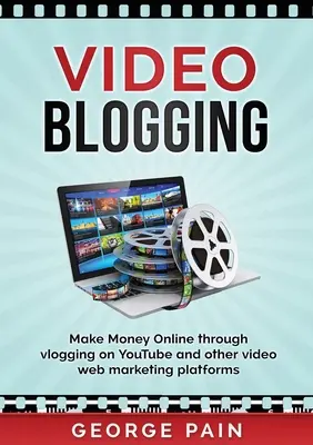 Blogowanie wideo: Zarabianie pieniędzy online poprzez vlogowanie na YouTube i innych platformach marketingu internetowego wideo - Video Blogging: Make Money Online through vlogging on YouTube and other video web marketing platforms