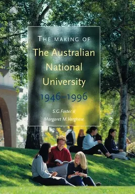 Tworzenie Australijskiego Uniwersytetu Narodowego: 1946-1996 - The Making of The Australian National University: 1946-1996