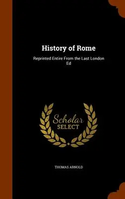Historia Rzymu: Przedruk w całości z ostatniego londyńskiego wydania - History of Rome: Reprinted Entire From the Last London Ed