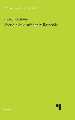 ber die Zukunft der Philosophie nebst den Vortrgen: ber die Grnde der Entmutigung auf philosophischem Gebiet