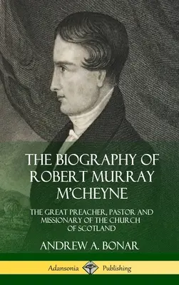 Biografia Roberta Murraya M'Cheyne'a: wielkiego kaznodziei, pastora i misjonarza Kościoła Szkocji (Hardcover) - The Biography of Robert Murray M'Cheyne: The Great Preacher, Pastor and Missionary of the Church of Scotland (Hardcover)