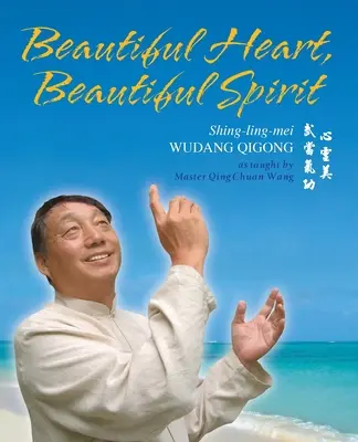 Piękne serce, piękny duch (Shing-Ling-Mei Wudang Qigong według mistrza Qing Chuan Wanga) - Beautiful Heart, Beautiful Spirit (Shing-Ling-Mei Wudang Qigong as Taught by Master Qing Chuan Wang)