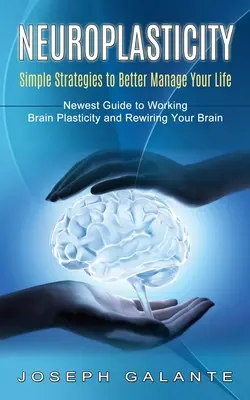 Neuroplastyczność: Proste strategie lepszego radzenia sobie z życiem (Newest Guide to Working Brain Plasticity and Rewiring Your Brain) - Neuroplasticity: Simple Strategies to Better Manage Your Life (Newest Guide to Working Brain Plasticity and Rewiring Your Brain)