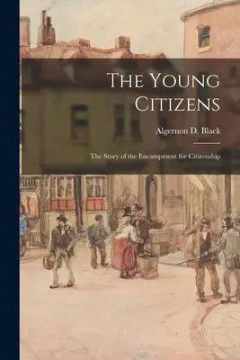 Młodzi obywatele; historia obozu na rzecz obywatelstwa (Black Algernon D. (Algernon David)) - The Young Citizens; the Story of the Encampment for Citizenship (Black Algernon D. (Algernon David))