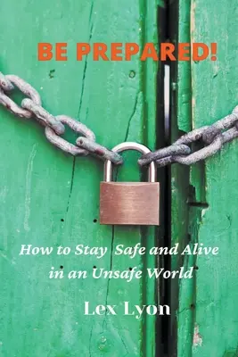 BĄDŹ PRZYGOTOWANY! Jak pozostać bezpiecznym i żywym w niebezpiecznym świecie. - BE PREPARED! How to Stay Safe And Alive in An Unsafe World.