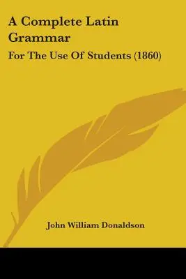 Kompletna gramatyka łacińska: do użytku studentów (1860) - A Complete Latin Grammar: For The Use Of Students (1860)