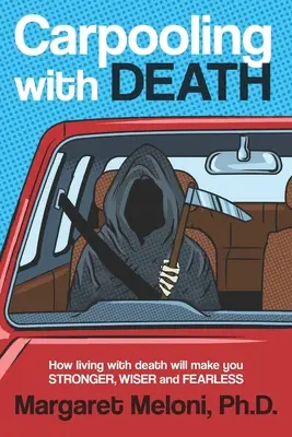 Carpooling ze śmiercią: Jak życie ze śmiercią uczyni cię silniejszym, mądrzejszym i nieustraszonym - Carpooling with Death: How Living with Death Will Make You Stronger, Wiser and Fearless