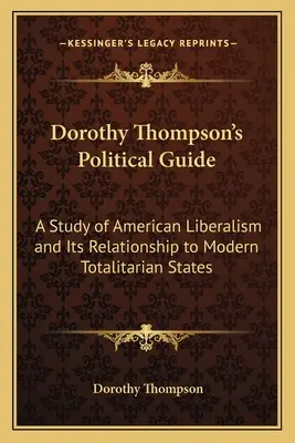 Przewodnik polityczny Dorothy Thompson: Studium amerykańskiego liberalizmu i jego relacji ze współczesnymi państwami totalitarnymi - Dorothy Thompson's Political Guide: A Study of American Liberalism and Its Relationship to Modern Totalitarian States