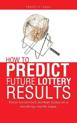 Jak przewidzieć przyszłe wyniki loterii: Poznaj jutrzejszy numer dzisiaj z miesiąca na miesiąc. - How to Predict Future Lottery Results: Know tomorrow's number today on a month-by-month basis.