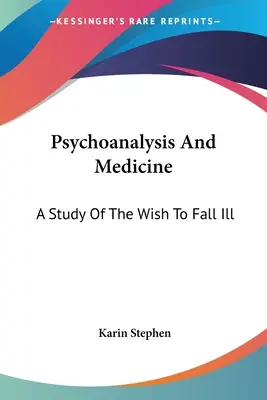 Psychoanaliza i medycyna: Studium pragnienia zachorowania - Psychoanalysis And Medicine: A Study Of The Wish To Fall Ill