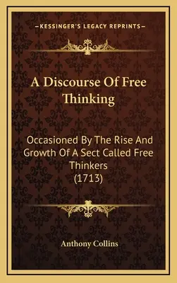 Dyskurs o wolnym myśleniu: Spowodowany powstaniem i rozwojem sekty zwanej wolnomyślicielami (1713) - A Discourse Of Free Thinking: Occasioned By The Rise And Growth Of A Sect Called Free Thinkers (1713)