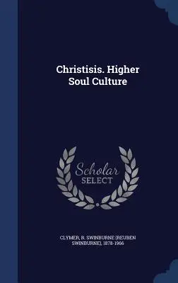 Christisis. Wyższa kultura duszy (Clymer R. Swinburne (Reuben Swinburne)) - Christisis. Higher Soul Culture (Clymer R. Swinburne (Reuben Swinburne))