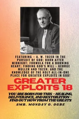 Greater Exploits - 18 Featuring - A. W. Tozer w The Pursuit of God; Born After Midnight;..: Formuła dla płonącego serca; Odnajdywanie woli Bożej - George - Greater Exploits - 18 Featuring - A. W. Tozer in The Pursuit of God; Born After Midnight;..: Formula for a Burning Heart; Finding God's Will - George