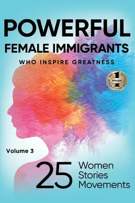 MOCNE IMIGRANTKI, tom 3: 25 kobiet, 25 historii, 25 ruchów - POWERFUL FEMALE IMMIGRANTS Volume 3: 25 Women 25 Stories 25 Movements