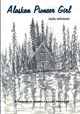 Alaskan Pioneer Girl: Pamiętnik z ostatniej amerykańskiej granicy - Alaskan Pioneer Girl: A Memoir of America's Last Frontier