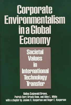 Korporacyjny ekologizm w globalnej gospodarce: Wartości społeczne w międzynarodowym transferze technologii - Corporate Environmentalism in a Global Economy: Societal Values in International Technology Transfer