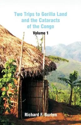 Two Trips to Gorilla Land and the Cataracts of the Congo: Tom 1 - Two Trips to Gorilla Land and the Cataracts of the Congo: Volume 1