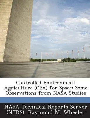 Controlled Environment Agriculture (Cea) for Space: Niektóre obserwacje z badań NASA (Nasa Technical Reports Server (Ntrs)) - Controlled Environment Agriculture (Cea) for Space: Some Observations from NASA Studies (Nasa Technical Reports Server (Ntrs))