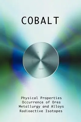 Kobalt - właściwości fizyczne, metalurgia, stopy, chemia i zastosowania - Cobalt - Physical Properties, Metallurgy, Alloys, Chemistry and Uses