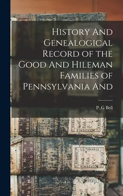 Historia i zapis genealogiczny rodzin Good i Hileman z Pensylwanii oraz - History And Genealogical Record of the Good And Hileman Families of Pennsylvania And