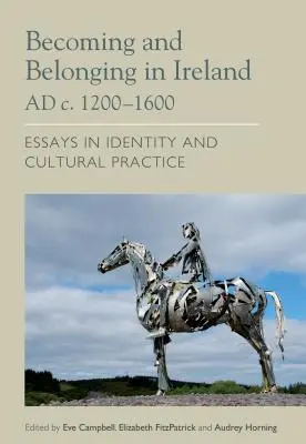 Stawanie się i przynależność w Irlandii Ad C. 1200-1600: Eseje o tożsamości i praktyce kulturowej - Becoming and Belonging in Ireland Ad C. 1200-1600: Essays on Identity and Cultural Practice