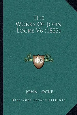 Dzieła Johna Locke'a V6 (1823) - The Works Of John Locke V6 (1823)