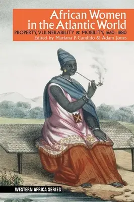 Afrykańskie kobiety w świecie atlantyckim: Własność, podatność i mobilność, 1660-1880 - African Women in the Atlantic World: Property, Vulnerability & Mobility, 1660-1880