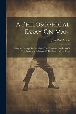 Esej filozoficzny o człowieku: Próba zbadania zasad i praw wzajemnego wpływu duszy na ciało. - A Philosophical Essay On Man: Being An Attempt To Investigate The Principles And Laws Of The Reciprocal Influence Of The Soul On The Body.