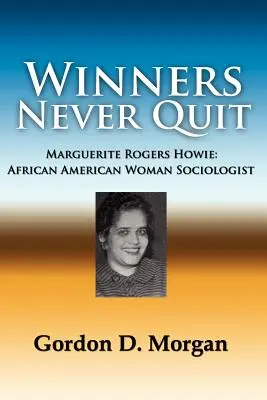 Zwycięzcy nigdy nie rezygnują. Marguerite Rogers Howie: Afroamerykańska socjolog - Winners Never Quit. Marguerite Rogers Howie: African American Woman Sociologist