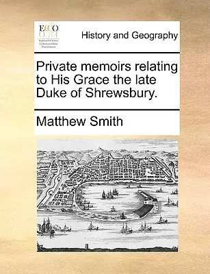 Prywatne wspomnienia związane z Jego Łaskawością, nieżyjącym już księciem Shrewsbury. - Private Memoirs Relating to His Grace the Late Duke of Shrewsbury.