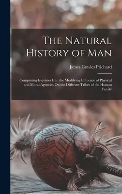 Historia naturalna człowieka: Obejmująca badania nad modyfikującym wpływem czynników fizycznych i moralnych na różne plemiona ludzkie - The Natural History of Man: Comprising Inquiries Into the Modifying Influence of Physical and Moral Agencies On the Different Tribes of the Human