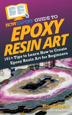 HowExpert Guide to Epoxy Resin Art: 101+ wskazówek, jak nauczyć się tworzyć dzieła sztuki z żywicy epoksydowej dla początkujących - HowExpert Guide to Epoxy Resin Art: 101+ Tips to Learn How to Create Epoxy Resin Art for Beginners