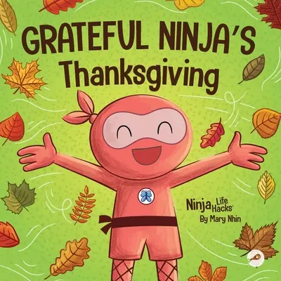 Wdzięczne Święto Dziękczynienia Ninja: Rymowana książka dla dzieci o wdzięczności - Grateful Ninja's Thanksgiving: A Rhyming Children's Book About Gratitude