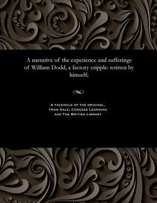 Opowieść o doświadczeniach i cierpieniach Williama Dodda, kaleki fabrycznego: napisana przez niego samego; - A narrative of the experience and sufferings of William Dodd, a factory cripple: written by himself;