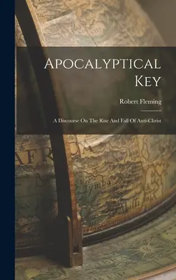 Klucz apokaliptyczny: Dyskurs o powstaniu i upadku Antychrysta - Apocalyptical Key: A Discourse On The Rise And Fall Of Anti-christ