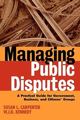 Zarządzanie sporami publicznymi: Praktyczny przewodnik dla profesjonalistów w rządzie, biznesie i grupach obywatelskich - Managing Public Disputes: A Practical Guide for Professionals in Government, Business, and Citizen's Groups