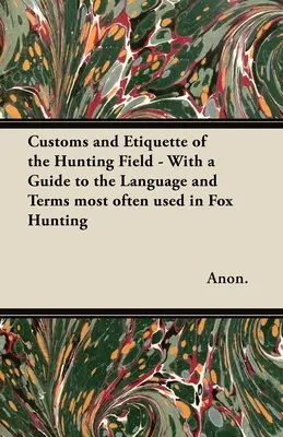 Zwyczaje i etykieta łowiecka - przewodnik po języku i terminach najczęściej używanych podczas polowań na lisy - Customs and Etiquette of the Hunting Field - With a Guide to the Language and Terms most often used in Fox Hunting