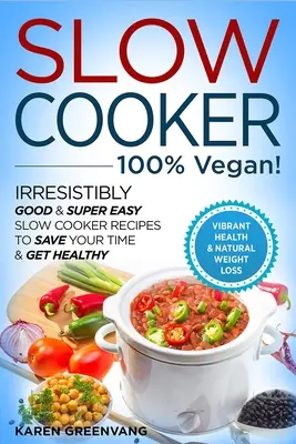 Wolnowar - 100% WEGAŃSKIE! - Nieodparcie dobre i super łatwe przepisy na powolne gotowanie, aby zaoszczędzić czas i zyskać zdrowie! - Slow Cooker - 100% VEGAN! - Irresistibly Good & Super Easy Slow Cooker Recipes to Save Your Time & Get Healthy