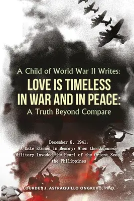 Dziecko II wojny światowej pisze: MIŁOŚĆ JEST NIEZMIENNA W WOJNIE I W POKOJU: Prawda nie do porównania - A Child of World War II Writes: LOVE IS TIMELESS IN WAR AND IN PEACE: A Truth Beyond Compare