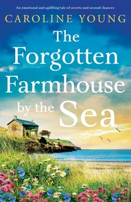 Zapomniany dom nad morzem: Emocjonalna i podnosząca na duchu opowieść o tajemnicach i drugiej szansie - The Forgotten Farmhouse by the Sea: An emotional and uplifting tale of secrets and second chances